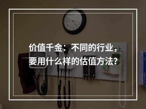 价值千金：不同的行业，要用什么样的估值方法？