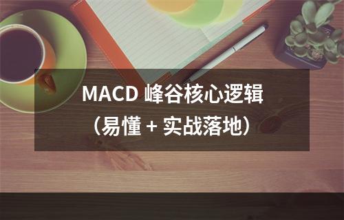 MACD 峰谷核心逻辑（易懂 + 实战落地）