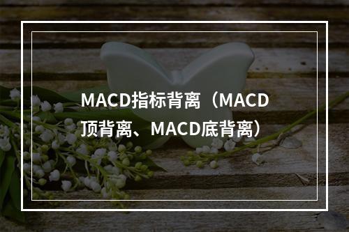 MACD指标背离（MACD顶背离、MACD底背离）
