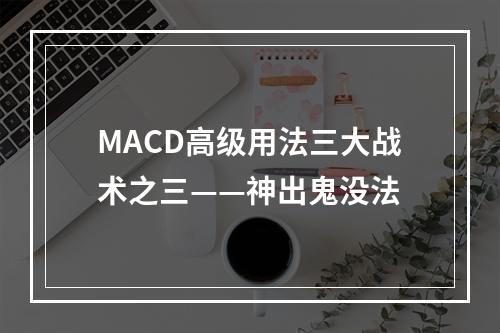 MACD高级用法三大战术之三——神出鬼没法