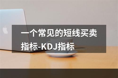 一个常见的短线买卖指标-KDJ指标