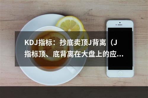 KDJ指标：抄底卖顶J背离（J指标顶、底背离在大盘上的应用）
