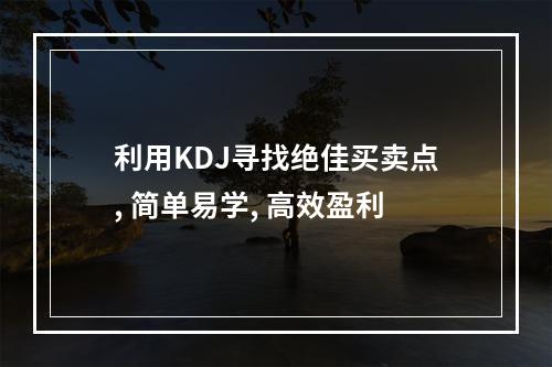 利用KDJ寻找绝佳买卖点, 简单易学, 高效盈利