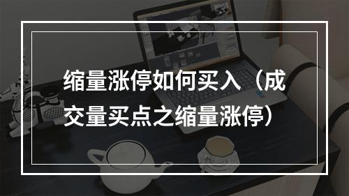 缩量涨停如何买入（成交量买点之缩量涨停）