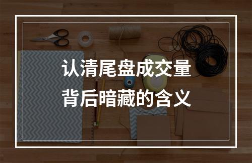 认清尾盘成交量背后暗藏的含义