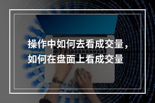 操作中如何去看成交量，如何在盘面上看成交量