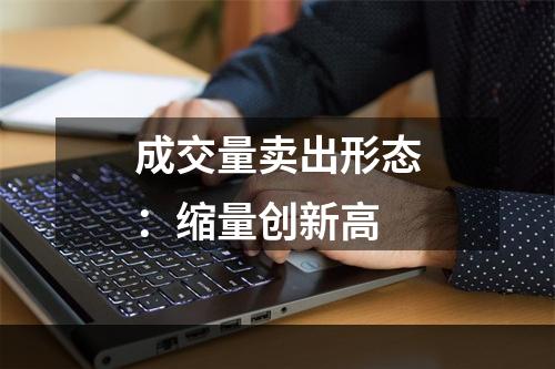 成交量卖出形态：缩量创新高