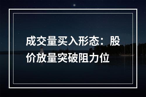 成交量买入形态：股价放量突破阻力位