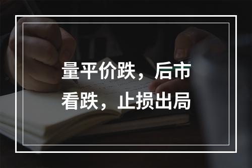 量平价跌，后市看跌，止损出局