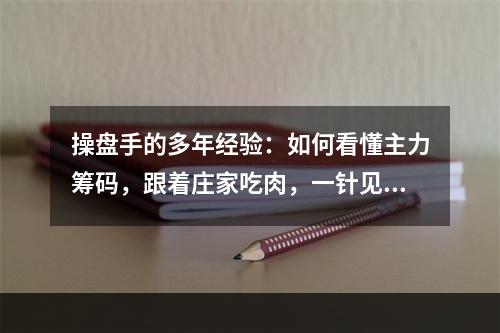 操盘手的多年经验：如何看懂主力筹码，跟着庄家吃肉，一针见血