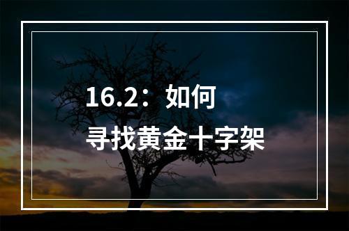 16.2：如何寻找黄金十字架