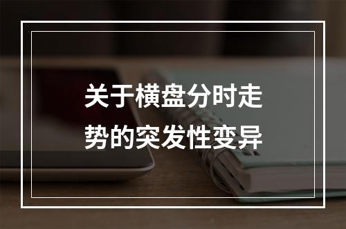 关于横盘分时走势的突发性变异