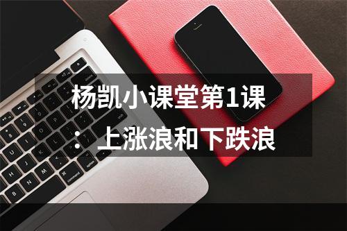 杨凯小课堂第1课：上涨浪和下跌浪