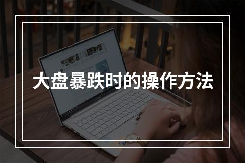 大盘暴跌时的操作方法