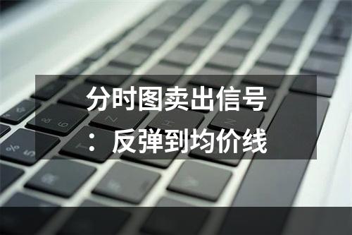 分时图卖出信号：反弹到均价线
