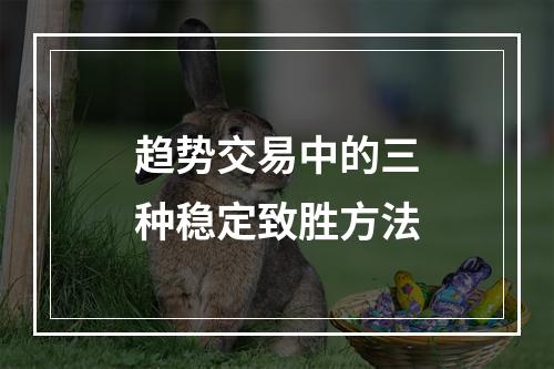 趋势交易中的三种稳定致胜方法
