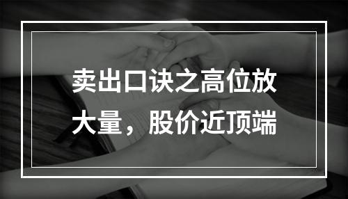 卖出口诀之高位放大量，股价近顶端