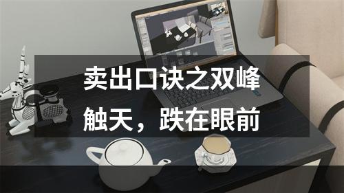 卖出口诀之双峰触天，跌在眼前
