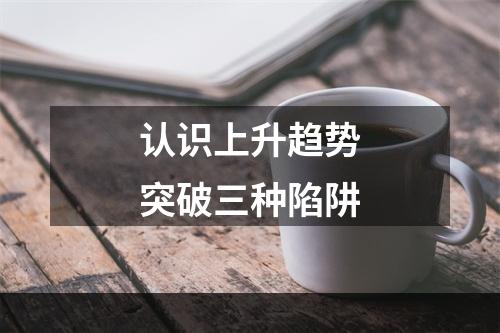 认识上升趋势突破三种陷阱