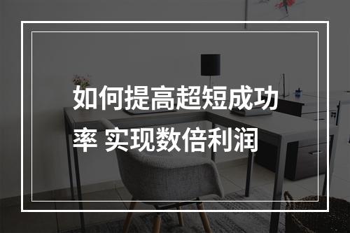 如何提高超短成功率 实现数倍利润