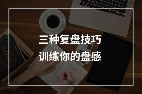 三种复盘技巧 训练你的盘感