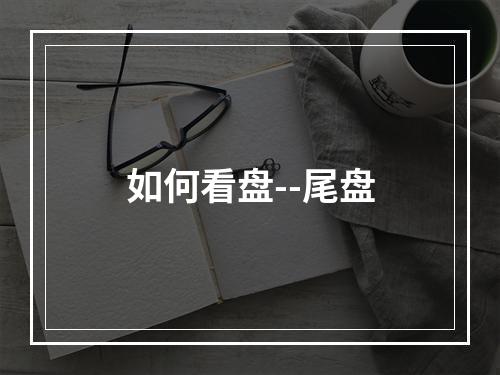 如何看盘--尾盘