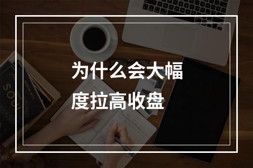 为什么会大幅度拉高收盘