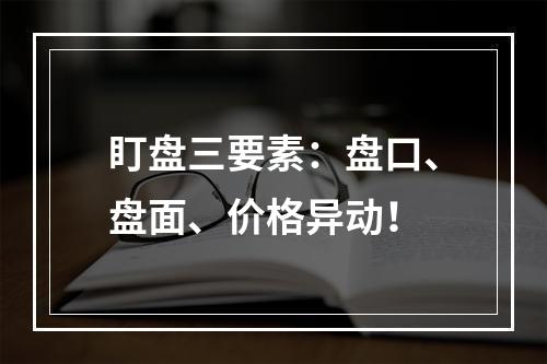 盯盘三要素：盘口、盘面、价格异动！
