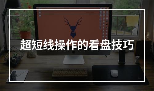 超短线操作的看盘技巧