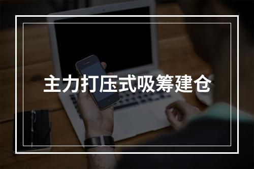 主力打压式吸筹建仓