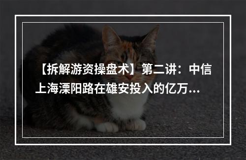 【拆解游资操盘术】第二讲：中信上海溧阳路在雄安投入的亿万战役