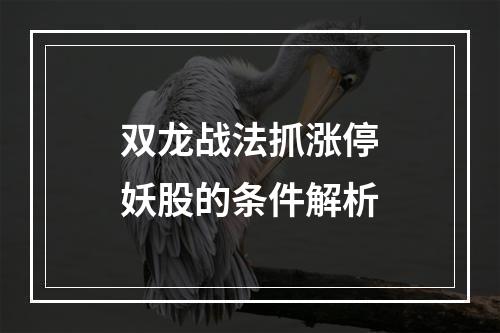 双龙战法抓涨停妖股的条件解析