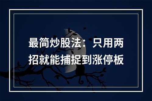 最简炒股法：只用两招就能捕捉到涨停板
