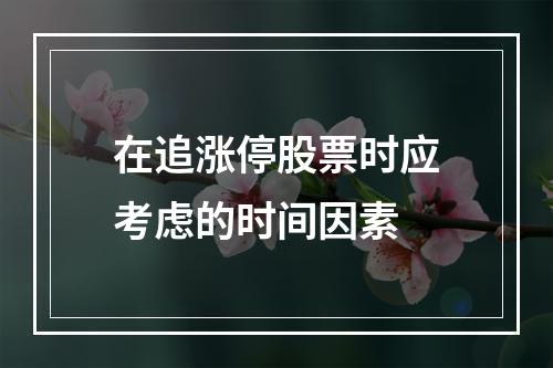 在追涨停股票时应考虑的时间因素
