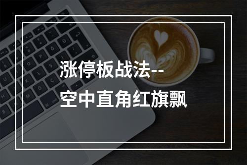 涨停板战法--空中直角红旗飘