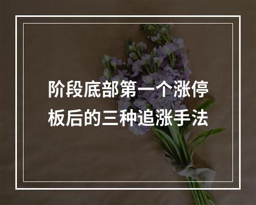 阶段底部第一个涨停板后的三种追涨手法