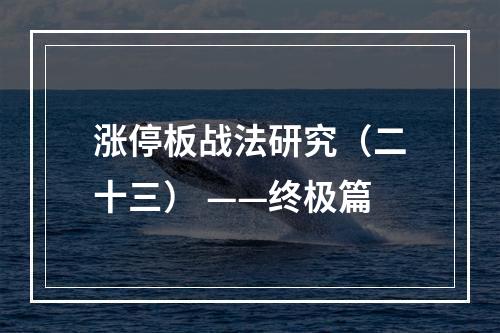 涨停板战法研究（二十三） ——终极篇