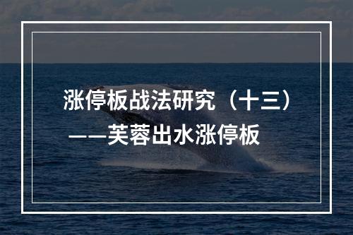涨停板战法研究（十三） ——芙蓉出水涨停板