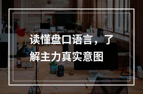 读懂盘口语言，了解主力真实意图