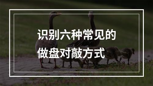 识别六种常见的做盘对敲方式