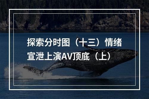 探索分时图（十三）情绪宣泄上演AV顶底（上）