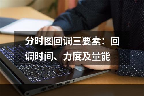 分时图回调三要素：回调时间、力度及量能