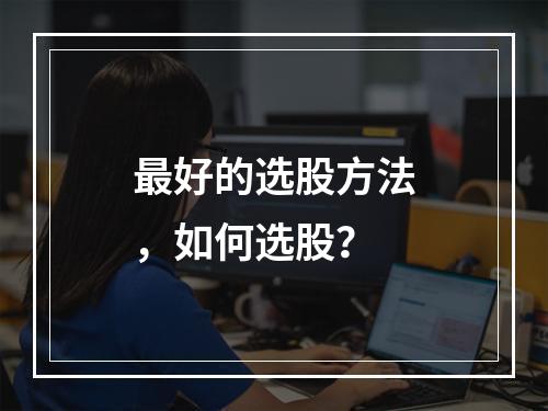 最好的选股方法，如何选股？