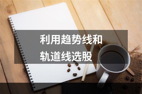 利用趋势线和轨道线选股