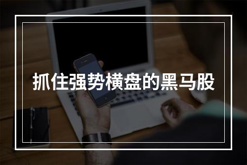 抓住强势横盘的黑马股