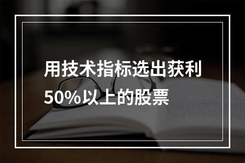 用技术指标选出获利50%以上的股票
