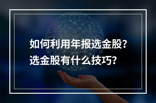 如何利用年报选金股？选金股有什么技巧？