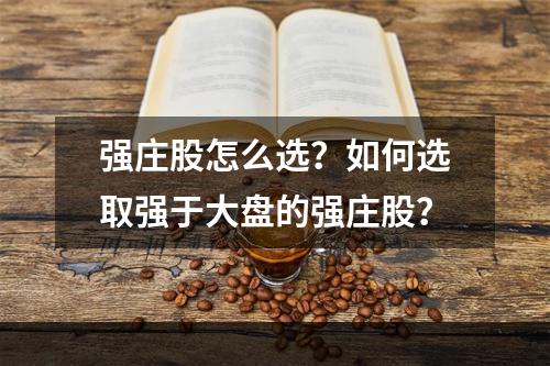 强庄股怎么选？如何选取强于大盘的强庄股？