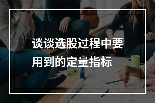 谈谈选股过程中要用到的定量指标
