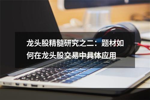 龙头股精髓研究之二：题材如何在龙头股交易中具体应用